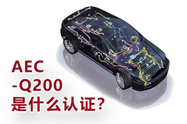 AEC-Q200是什么認(rèn)證 AEC-Q200是什么認(rèn)證