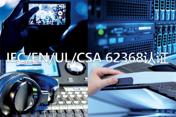 IEC_EN_UL_CSA 62368認證 IEC_EN_UL_CSA 62368認證